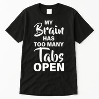 My brain has too many tabs open Tall T-Shirt
