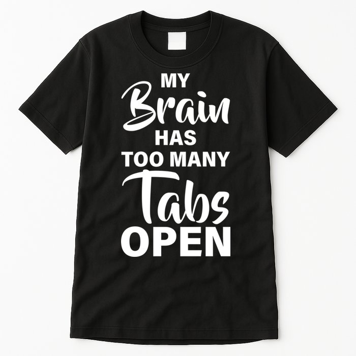 My brain has too many tabs open Tall T-Shirt