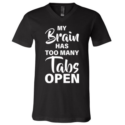 My brain has too many tabs open V-Neck T-Shirt