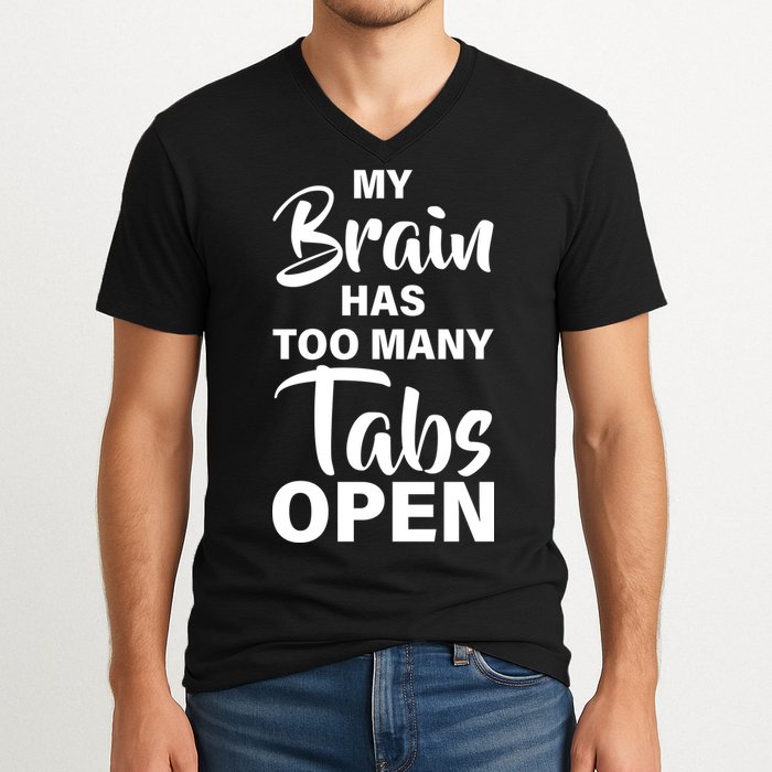 My brain has too many tabs open V-Neck T-Shirt