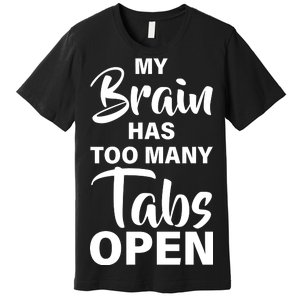 My brain has too many tabs open Premium T-Shirt