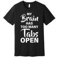 My brain has too many tabs open Premium T-Shirt
