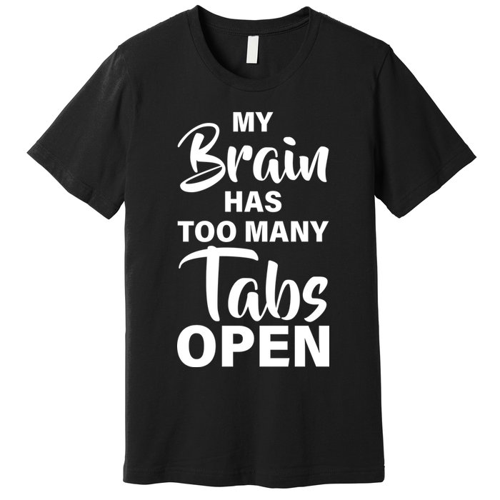 My brain has too many tabs open Premium T-Shirt
