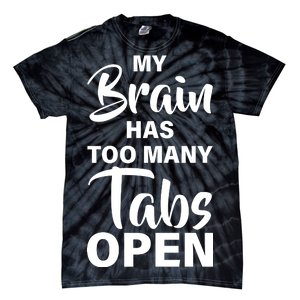 My brain has too many tabs open Tie-Dye T-Shirt