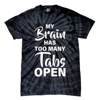 My brain has too many tabs open Tie-Dye T-Shirt