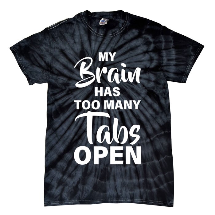 My brain has too many tabs open Tie-Dye T-Shirt