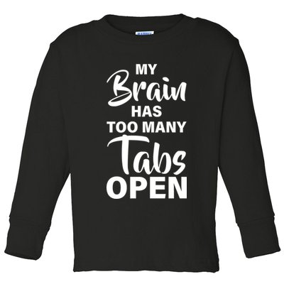 My brain has too many tabs open Toddler Long Sleeve Shirt