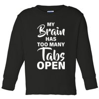 My brain has too many tabs open Toddler Long Sleeve Shirt