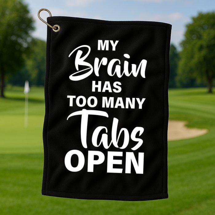 My brain has too many tabs open Golf Towel