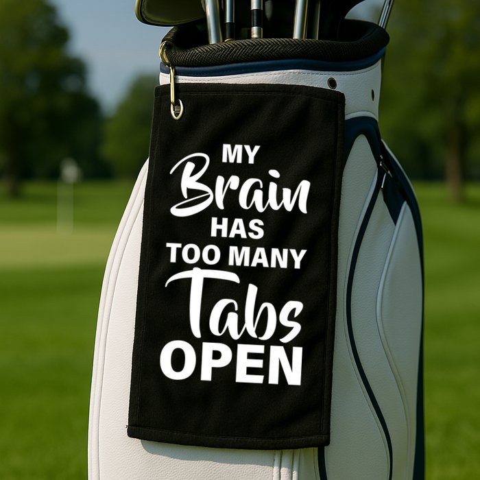 My brain has too many tabs open Golf Towel