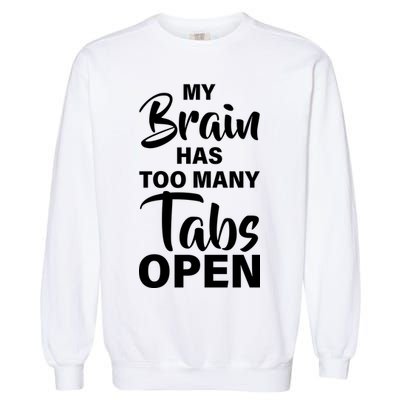My brain has too many tabs open Garment-Dyed Sweatshirt