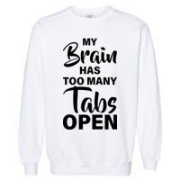 My brain has too many tabs open Garment-Dyed Sweatshirt