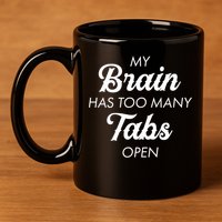 My Brain Has Too Many Tabs Open Funny Nerd 11oz C Handle Ceramic Mug