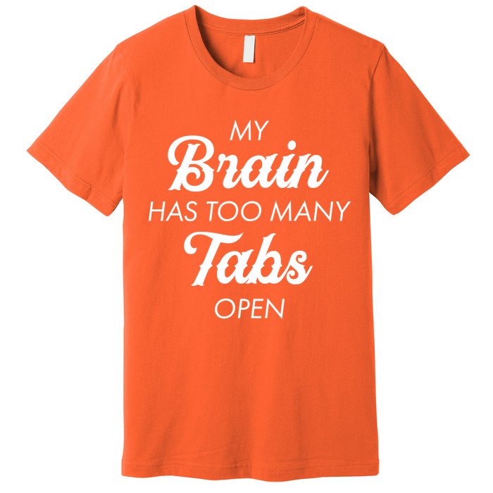 My Brain Has Too Many Tabs Open Funny Nerd Premium T-Shirt