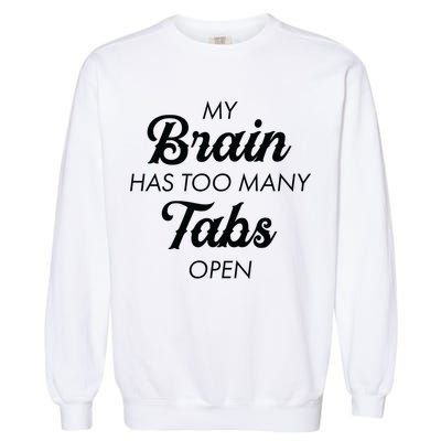 My Brain Has Too Many Tabs Open Funny Nerd Garment-Dyed Sweatshirt