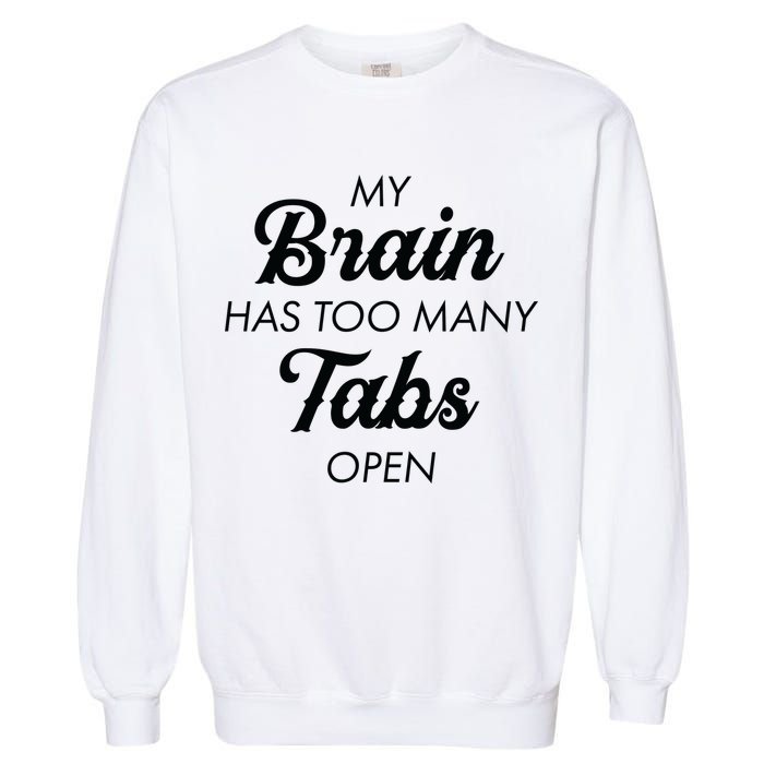 My Brain Has Too Many Tabs Open Funny Nerd Garment-Dyed Sweatshirt