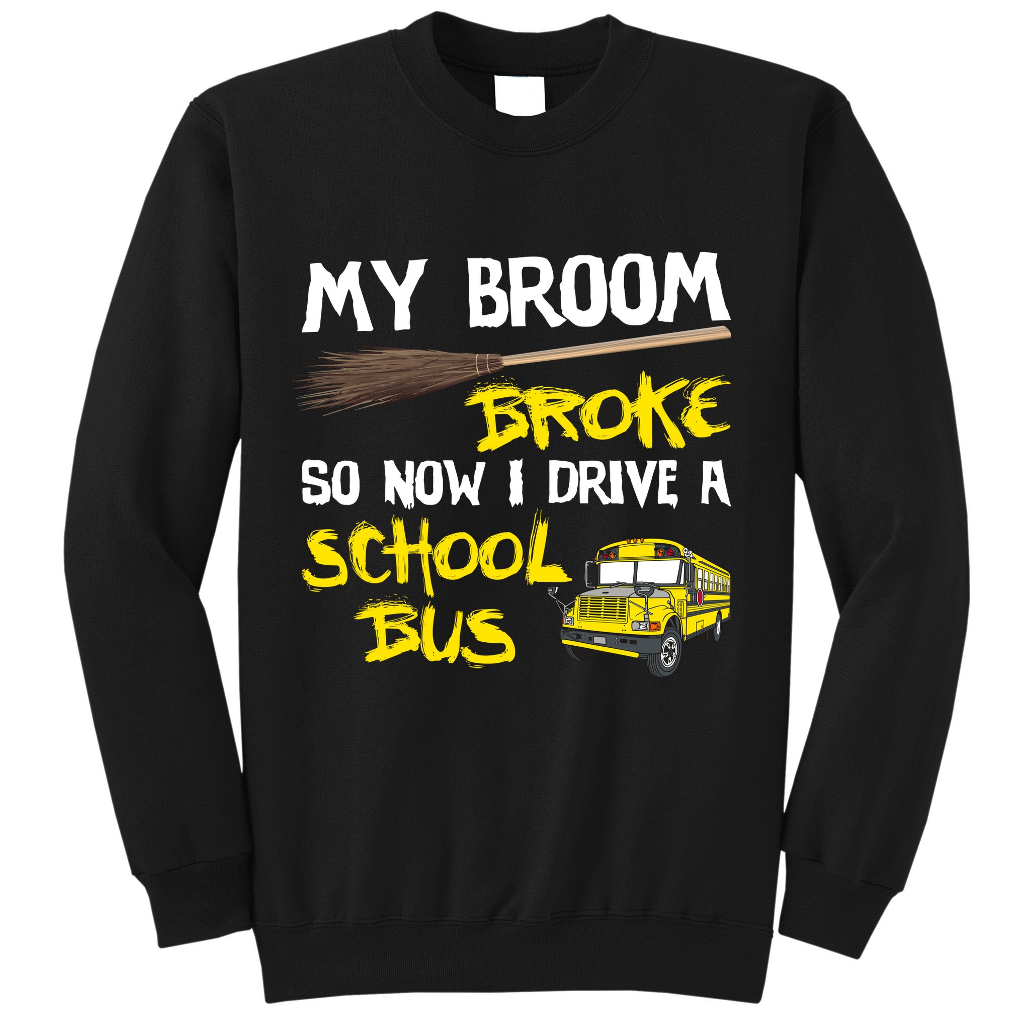 My Broom Broke Drive School Bus Sweatshirt