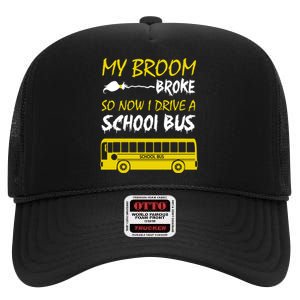 My Broom Broke So Now I Drive A School Bus High Crown Mesh Back Trucker Hat