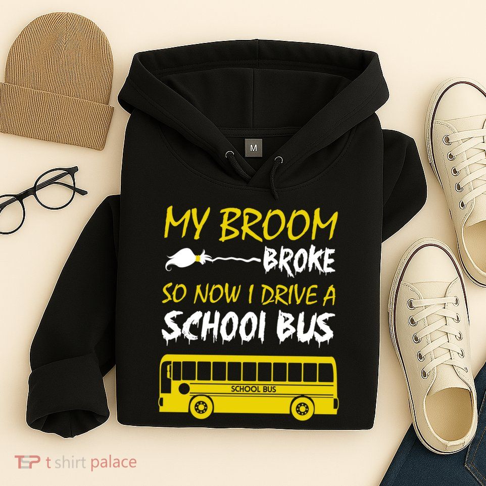 My Broom Broke So Now I Drive A School Bus Hoodie