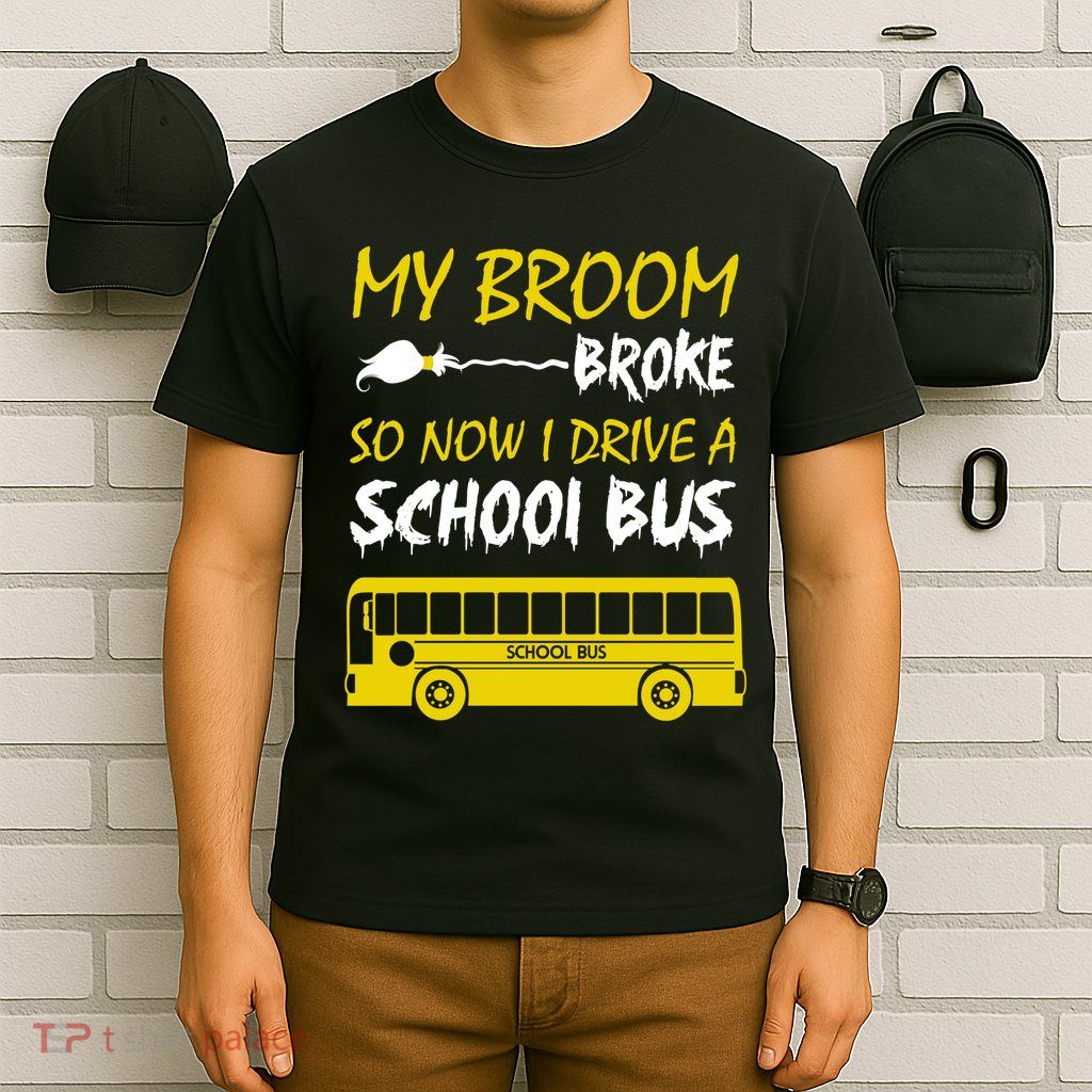 My Broom Broke So Now I Drive A School Bus T-Shirt