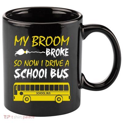 My Broom Broke So Now I Drive A School Bus 11oz C Handle Ceramic Mug