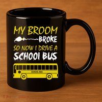 My Broom Broke So Now I Drive A School Bus 11oz C Handle Ceramic Mug