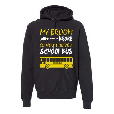 My Broom Broke So Now I Drive A School Bus Premium Hoodie