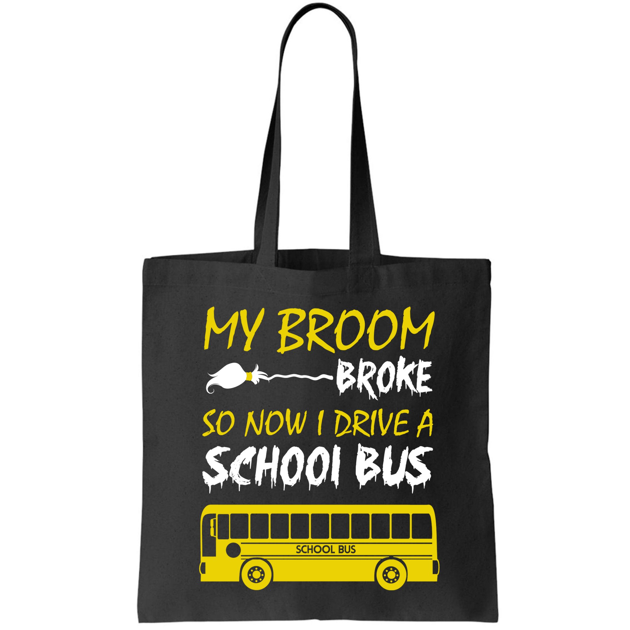 My Broom Broke So Now I Drive A School Bus Bag