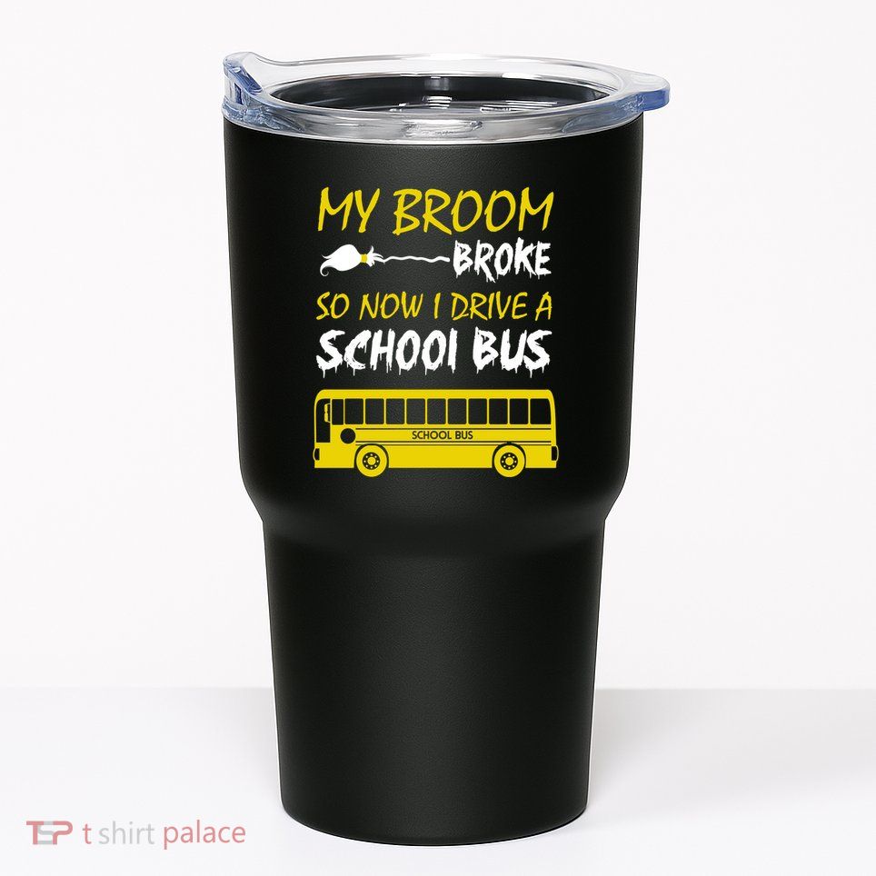 My Broom Broke So Now I Drive A School Bus Tumbler
