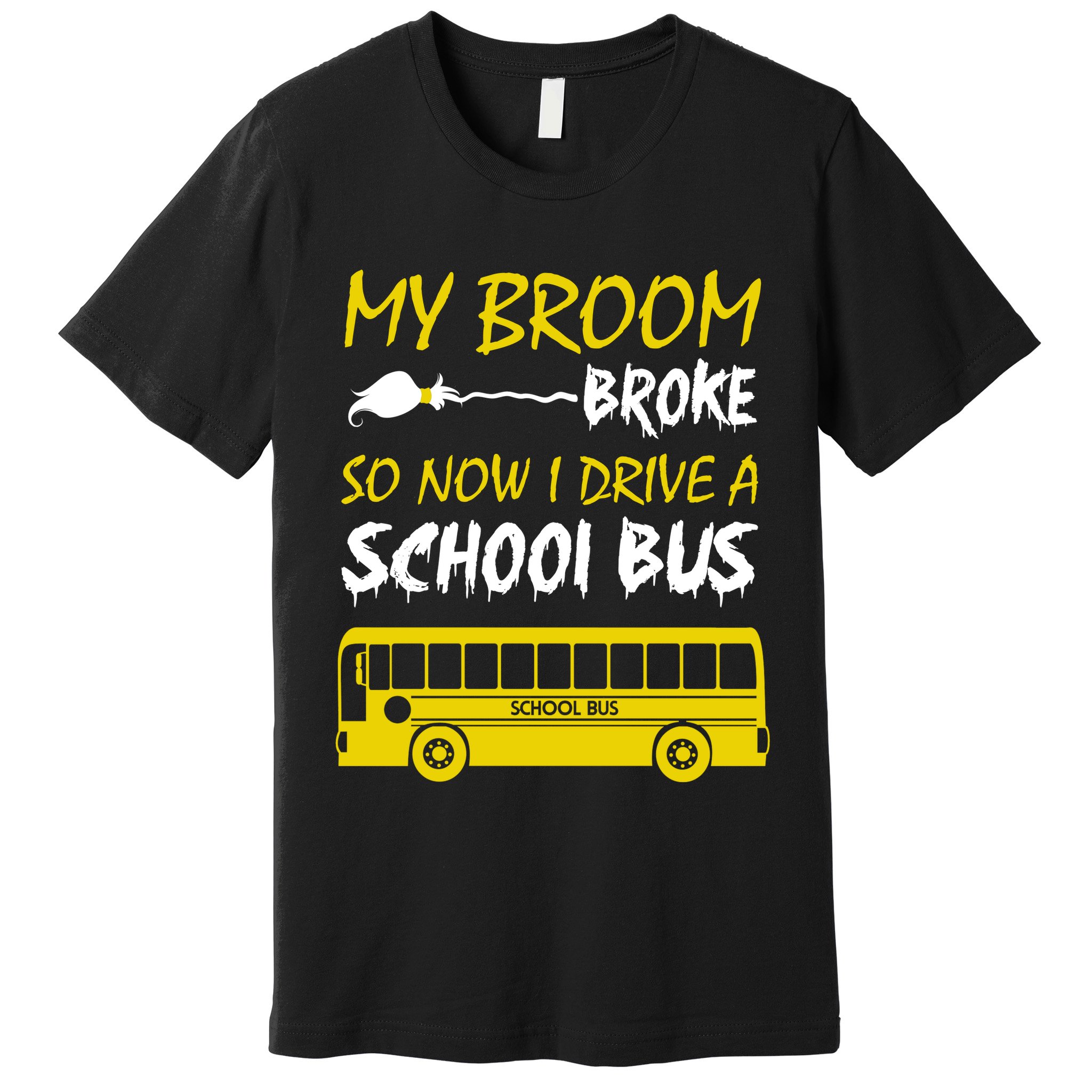 My Broom Broke So Now I Drive A School Bus Premium T-Shirt
