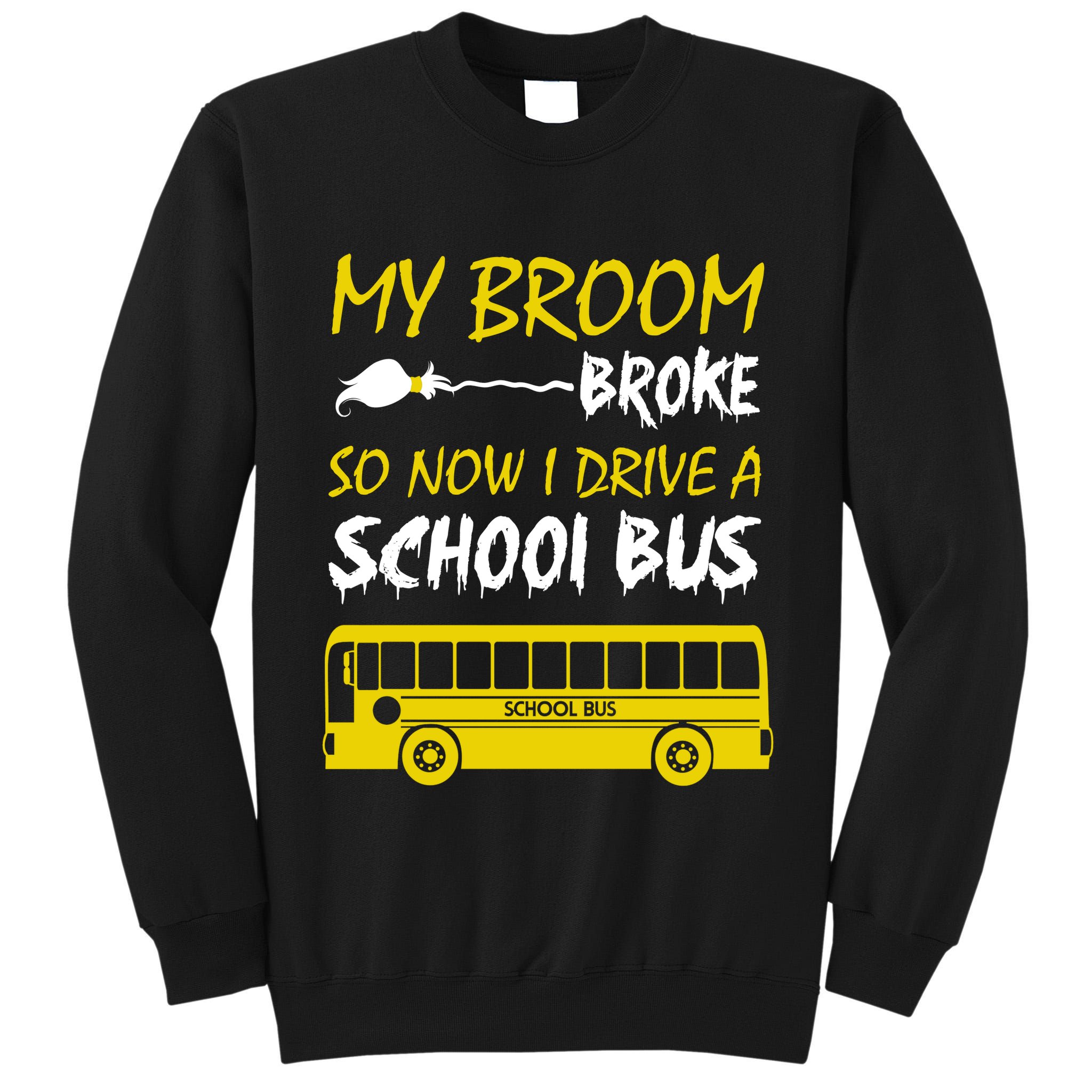 My Broom Broke So Now I Drive A School Bus Tall Sweatshirt