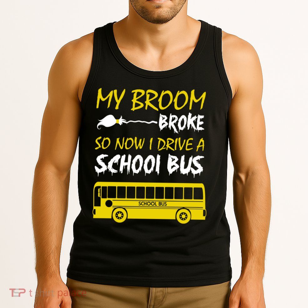 My Broom Broke So Now I Drive A School Bus Tank Top