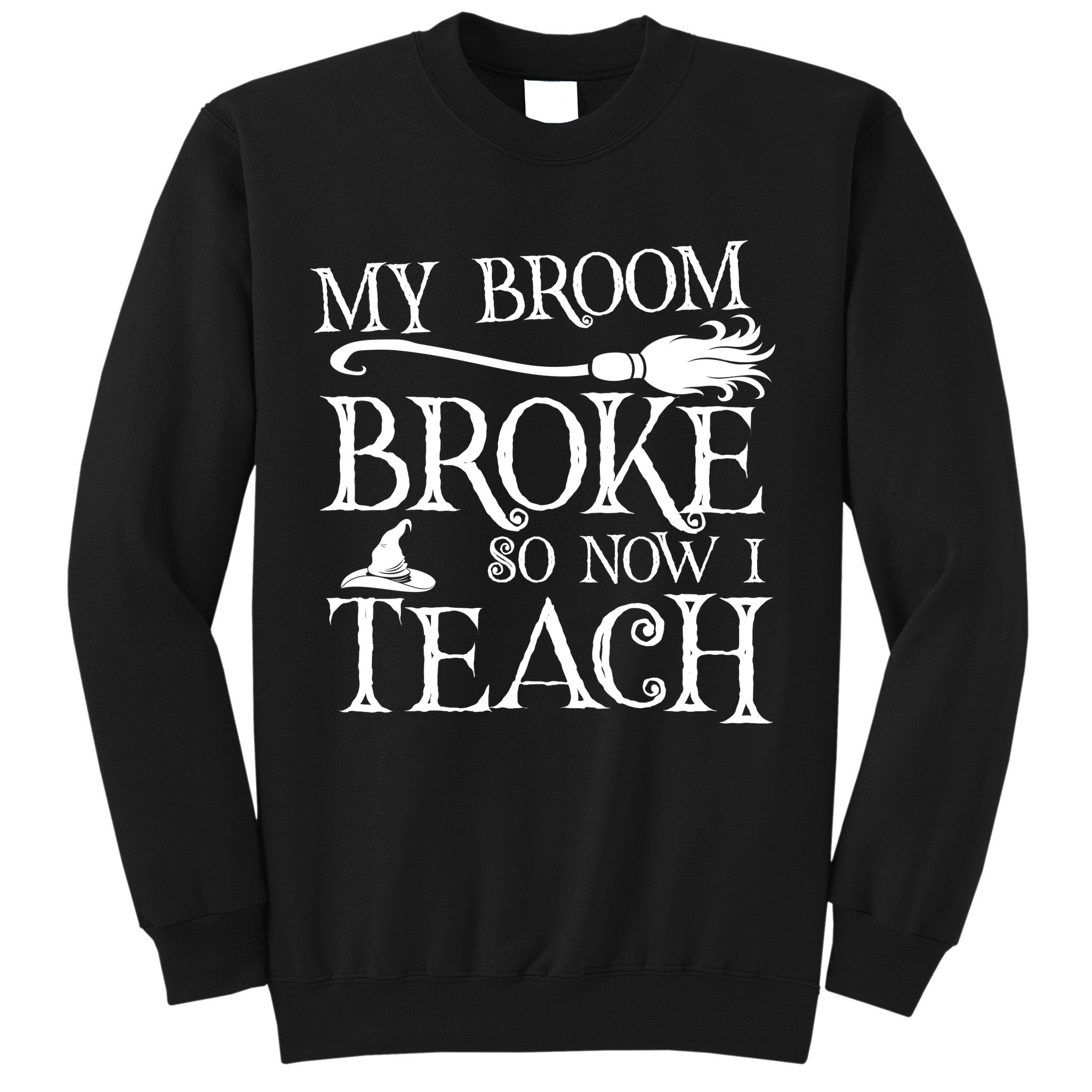 My Broom Broke So Now I Teach Sweatshirt
