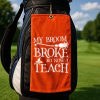 My Broom Broke So Now I Teach Golf Towel