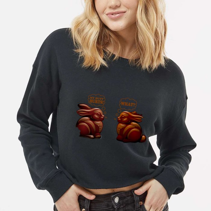 My Butt Hurts! What? Funny Easter Chocolate Bunny Bunnies Cropped Pullover Crew
