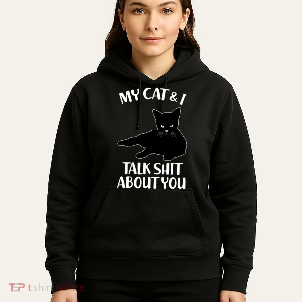 My Cat & I Talk Shit About You Hoodie