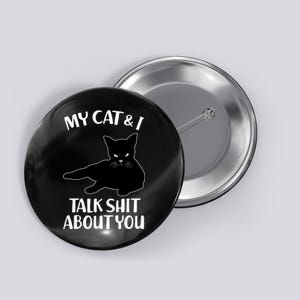 My Cat & I Talk Shit About You Button