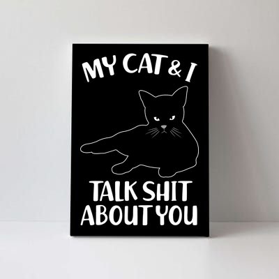 My Cat & I Talk Shit About You Canvas