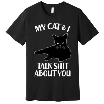 My Cat & I Talk Shit About You Premium T-Shirt