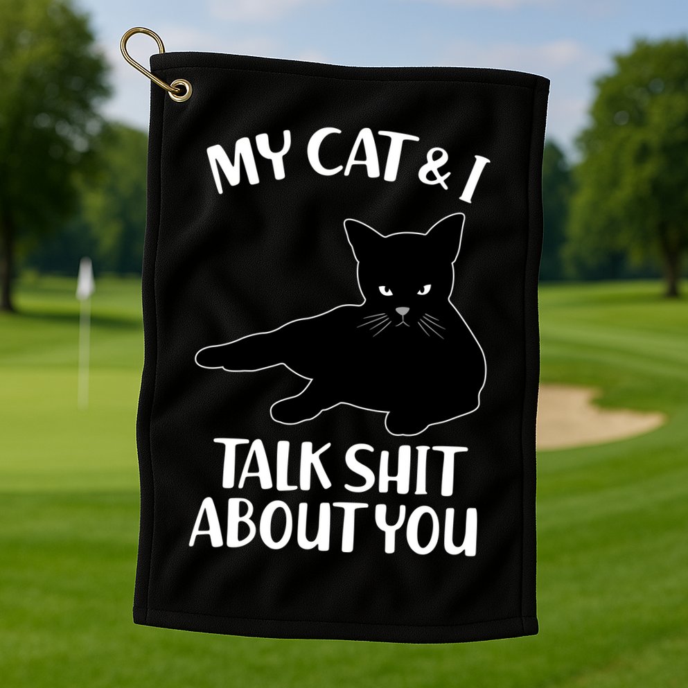 My Cat & I Talk Shit About You Golf Towel