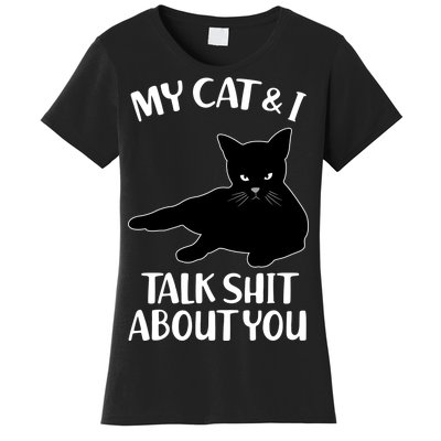 My Cat & I Talk Shit About You Women's T-Shirt