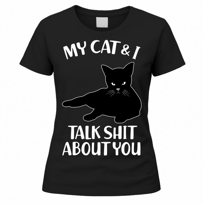 My Cat & I Talk Shit About You Women's T-Shirt