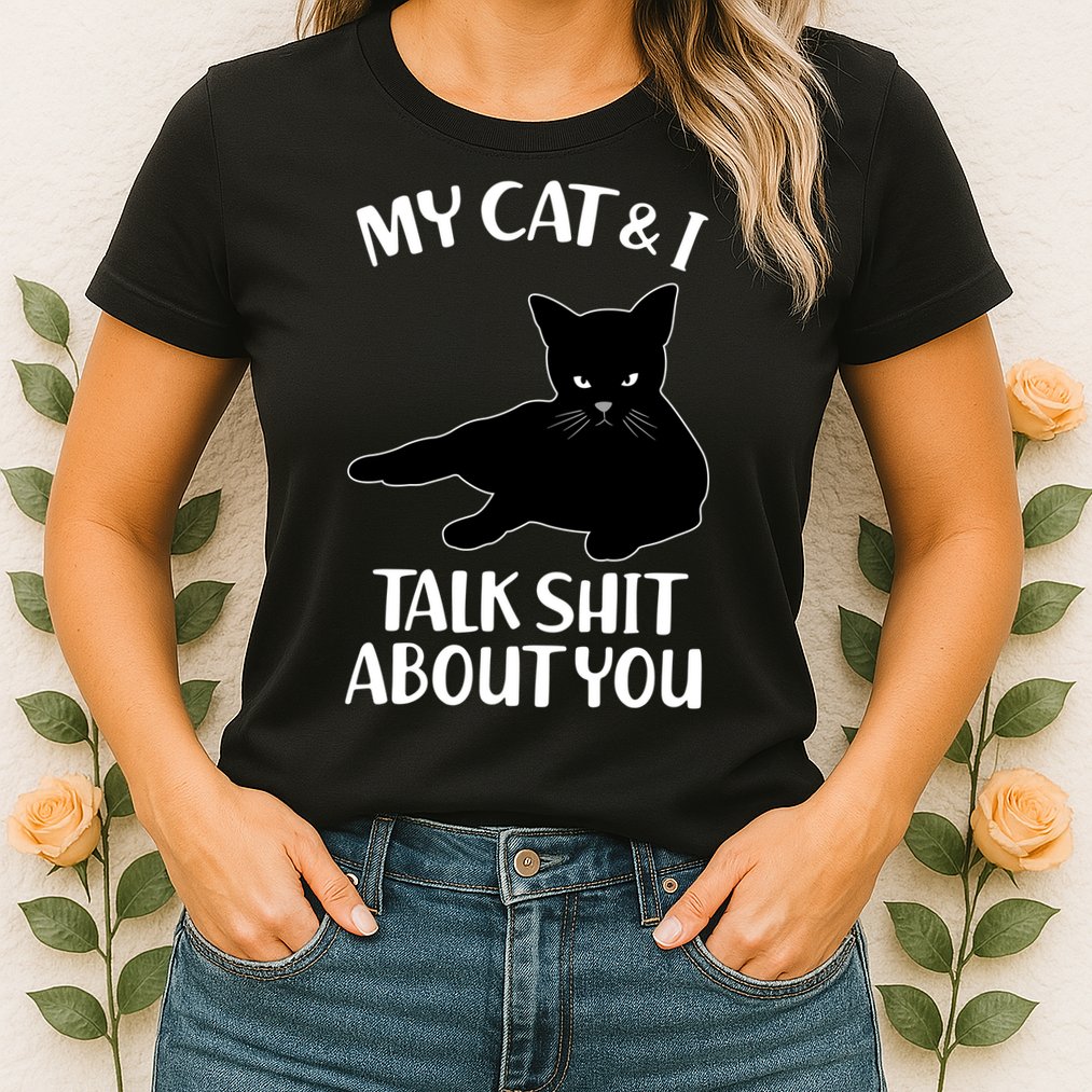 My Cat & I Talk Shit About You Womens T-Shirt