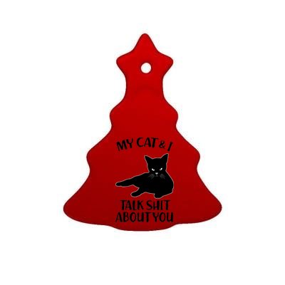 My Cat & I Talk Shit About You Ceramic Tree Ornament