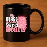 My Class Is Full Of Sweet Hearts Valentine's Day 11oz C Handle Ceramic Mug