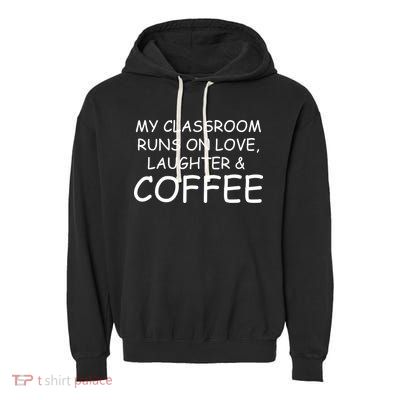 My Classroom Runs On Love Laughter Coffee  Garment-Dyed Fleece Hoodie