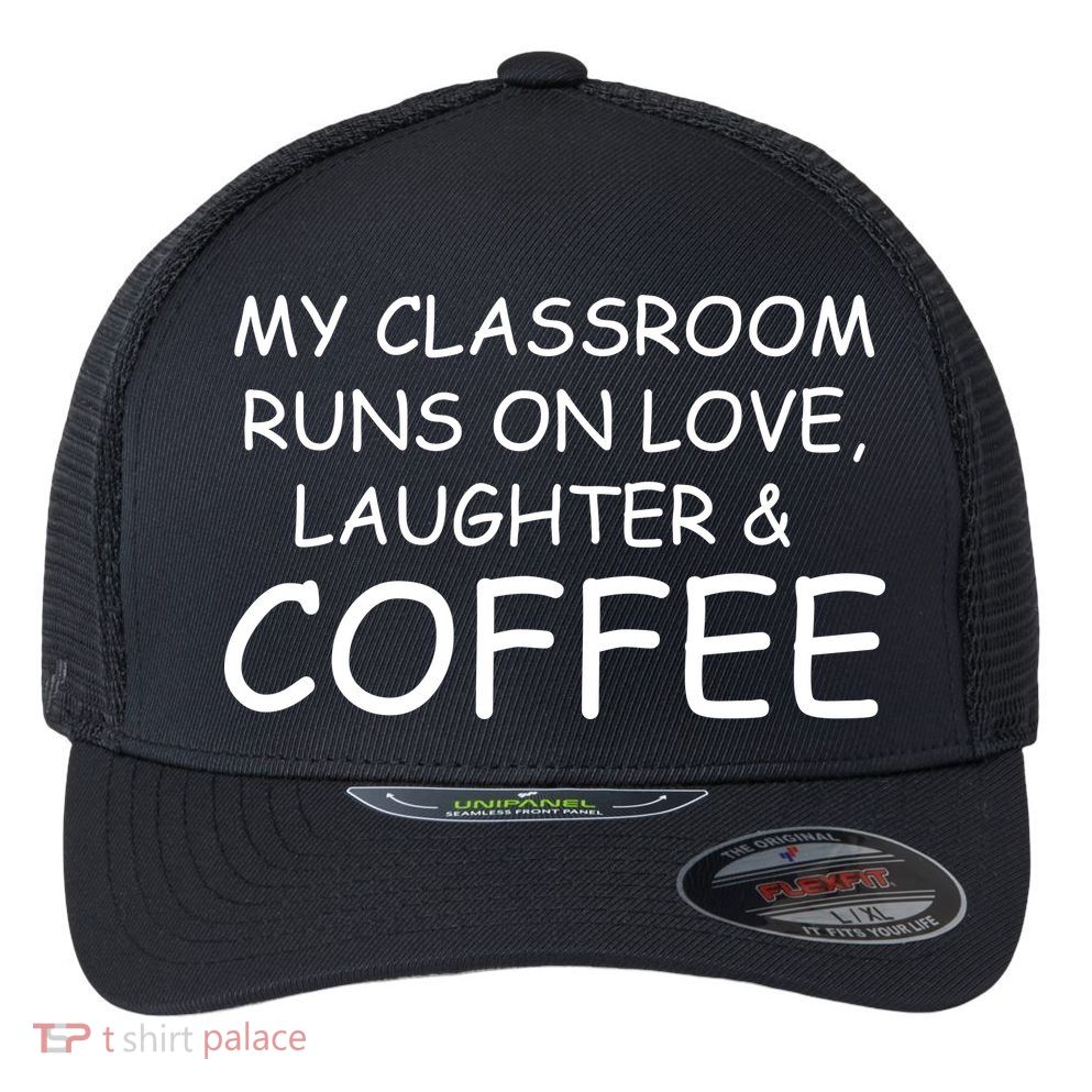 My Classroom Runs On Love Laughter Coffee  Flexfit Unipanel Trucker Cap