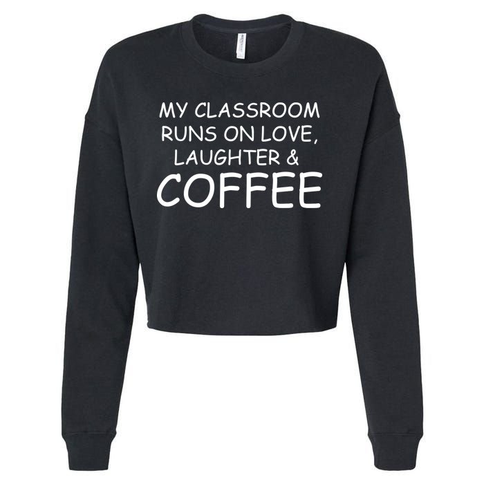 My Classroom Runs On Love Laughter Coffee  Cropped Pullover Crew