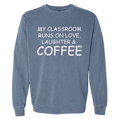 My Classroom Runs On Love Laughter Coffee  Garment-Dyed Sweatshirt