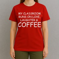 My Classroom Runs On Love Laughter Coffee  T-Shirt